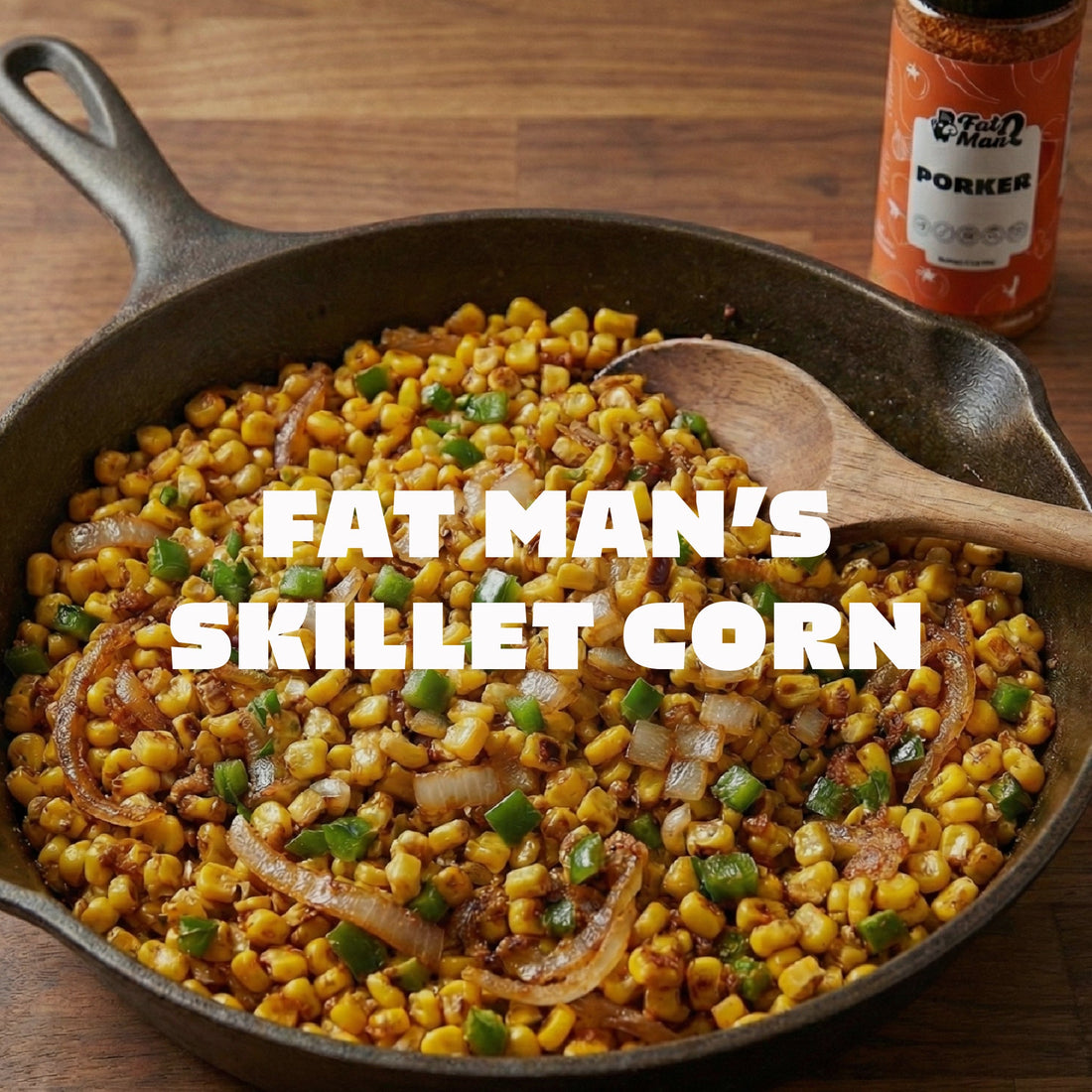 Fat Man’s Skillet Corn