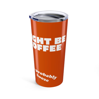 Might Be Coffee…probably Booze – 20 oz. Tumbler by Fat Man Q